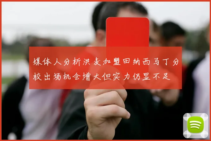 媒体人分析洪麦加盟田纳西马丁分校出场机会增大但实力仍显不足